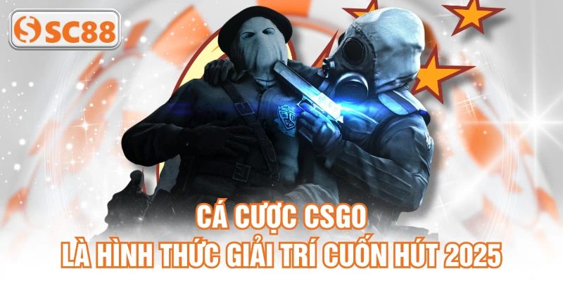 Cá cược CSGO là hình thức giải trí cuốn hút 2025