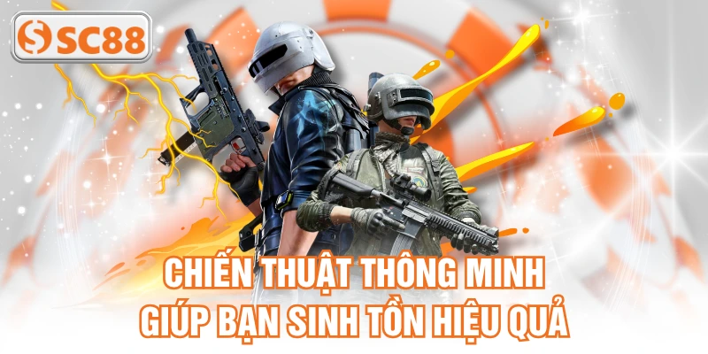 Chiến thuật thông minh giúp bạn sinh tồn hiệu quả