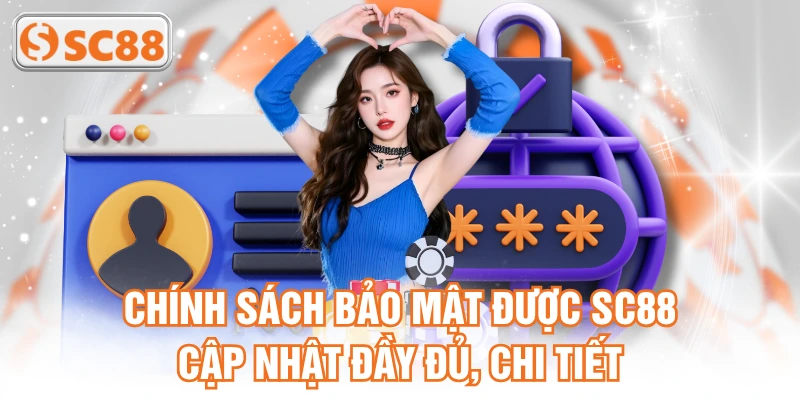 Chính sách bảo mật được SC88 cập nhật đầy đủ, chi tiết