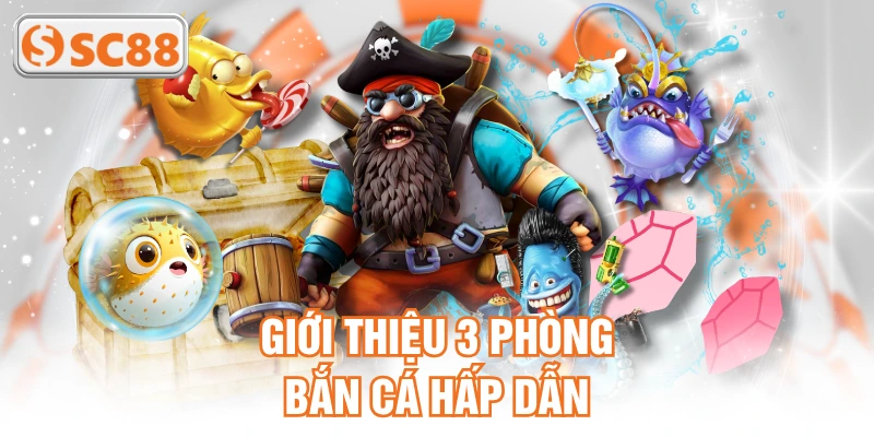 Giới thiệu 3 phòng bắn cá hấp dẫn