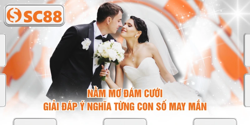 Nằm Mơ Đám Cưới - Giải Đáp Ý Nghĩa Từng Con Số May Mắn