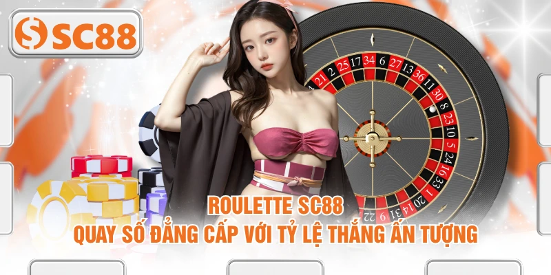 Roulette SC88 - Quay Số Đẳng Cấp Với Tỷ Lệ Thắng Ấn Tượng