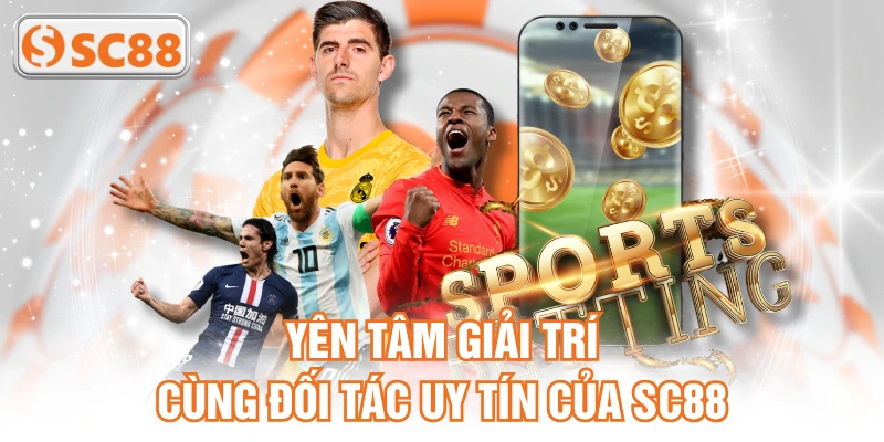 Yên tâm giải trí cùng đối tác uy tín của SC88